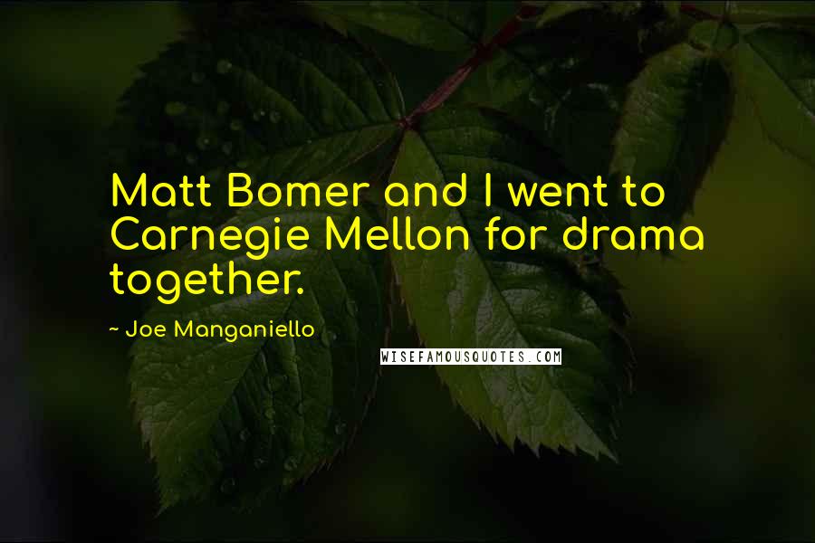 Joe Manganiello Quotes: Matt Bomer and I went to Carnegie Mellon for drama together.