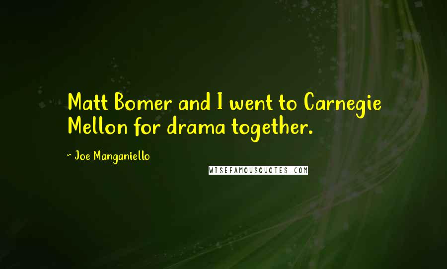 Joe Manganiello Quotes: Matt Bomer and I went to Carnegie Mellon for drama together.