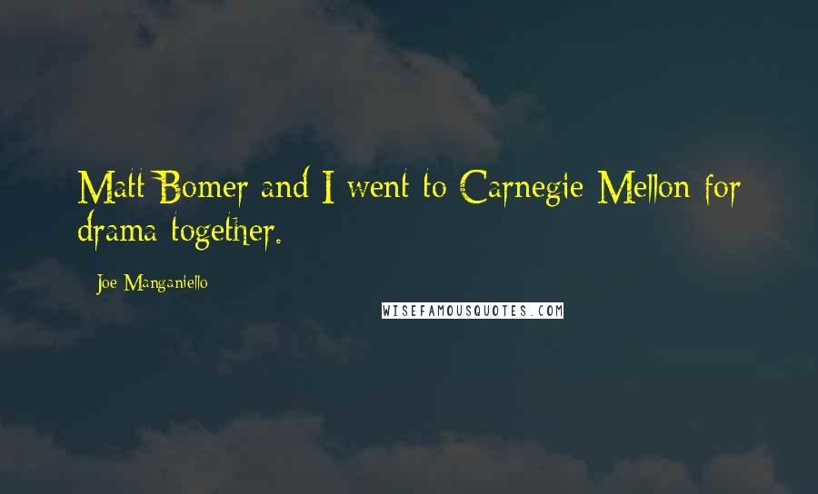 Joe Manganiello Quotes: Matt Bomer and I went to Carnegie Mellon for drama together.