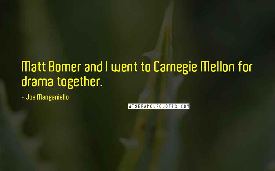 Joe Manganiello Quotes: Matt Bomer and I went to Carnegie Mellon for drama together.