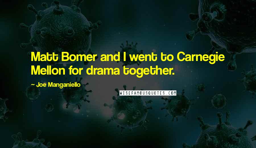 Joe Manganiello Quotes: Matt Bomer and I went to Carnegie Mellon for drama together.