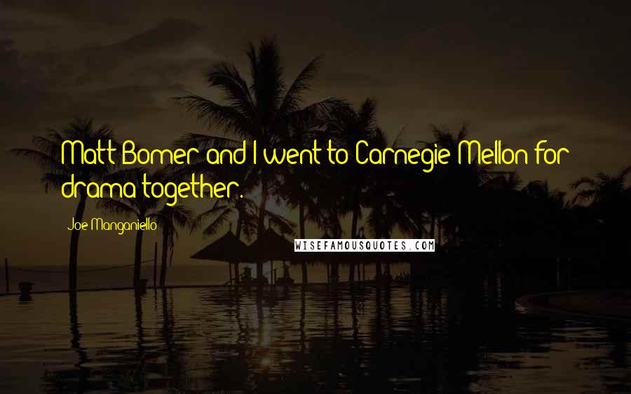 Joe Manganiello Quotes: Matt Bomer and I went to Carnegie Mellon for drama together.