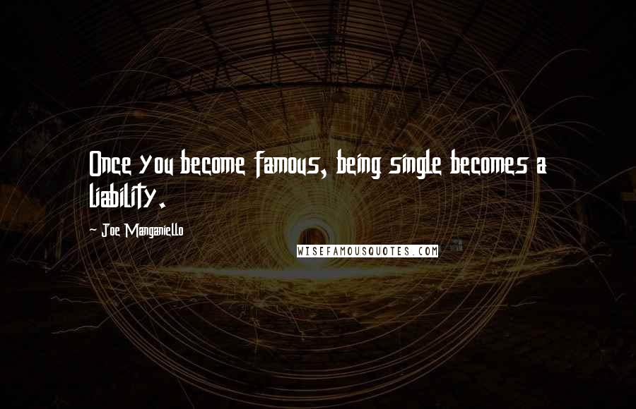 Joe Manganiello Quotes: Once you become famous, being single becomes a liability.