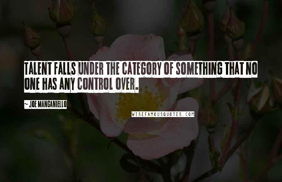 Joe Manganiello Quotes: Talent falls under the category of something that no one has any control over.