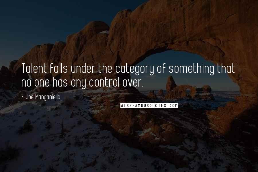 Joe Manganiello Quotes: Talent falls under the category of something that no one has any control over.