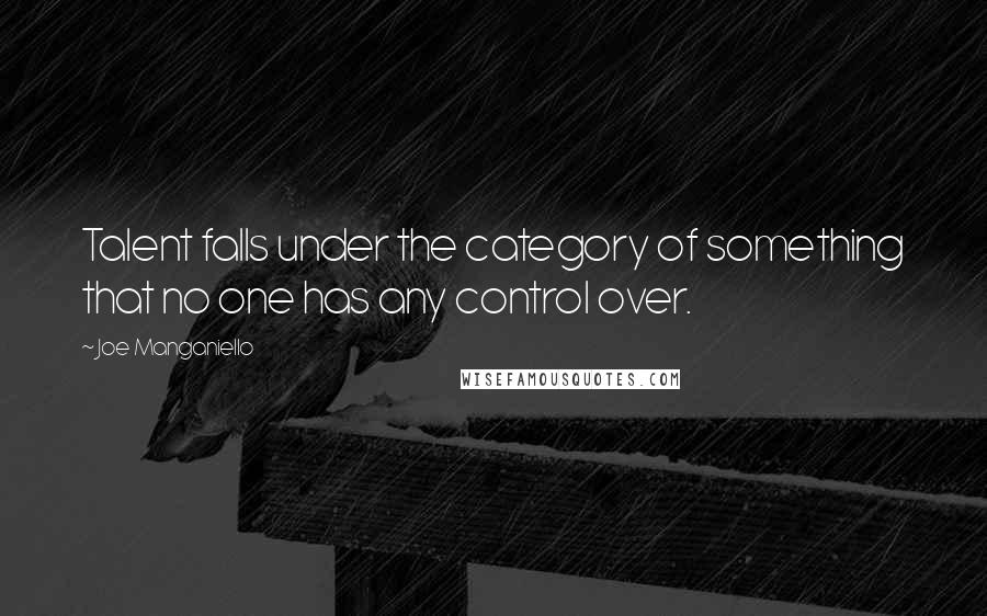 Joe Manganiello Quotes: Talent falls under the category of something that no one has any control over.