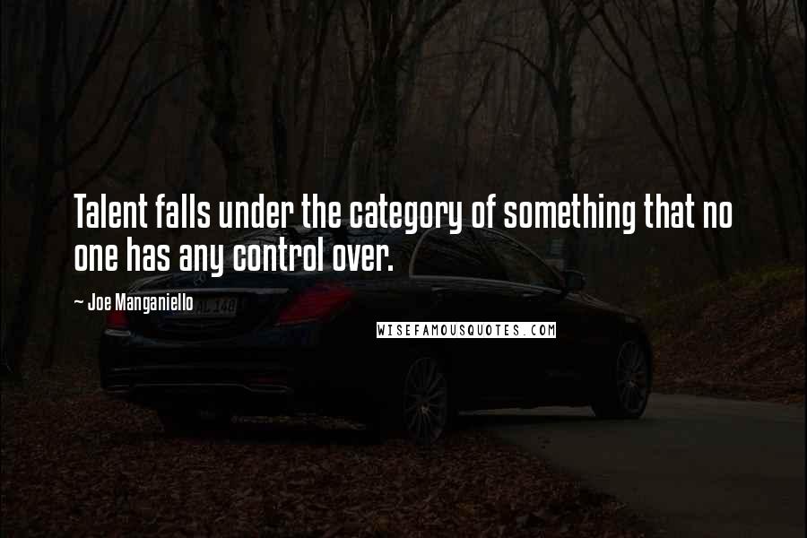 Joe Manganiello Quotes: Talent falls under the category of something that no one has any control over.