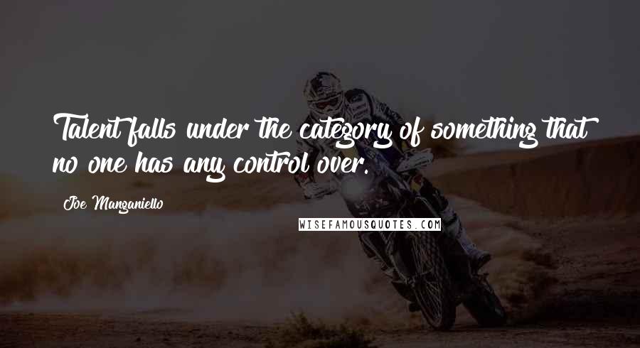 Joe Manganiello Quotes: Talent falls under the category of something that no one has any control over.