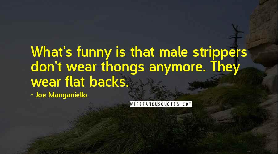 Joe Manganiello Quotes: What's funny is that male strippers don't wear thongs anymore. They wear flat backs.