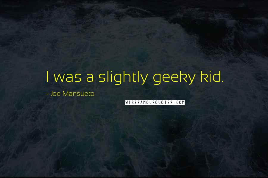 Joe Mansueto Quotes: I was a slightly geeky kid.