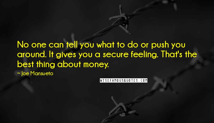 Joe Mansueto Quotes: No one can tell you what to do or push you around. It gives you a secure feeling. That's the best thing about money.