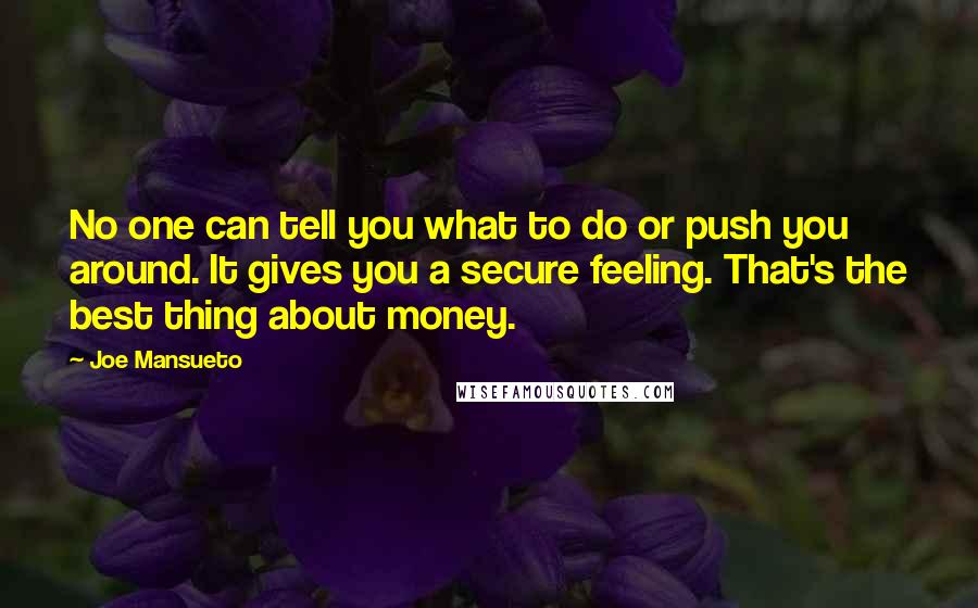 Joe Mansueto Quotes: No one can tell you what to do or push you around. It gives you a secure feeling. That's the best thing about money.