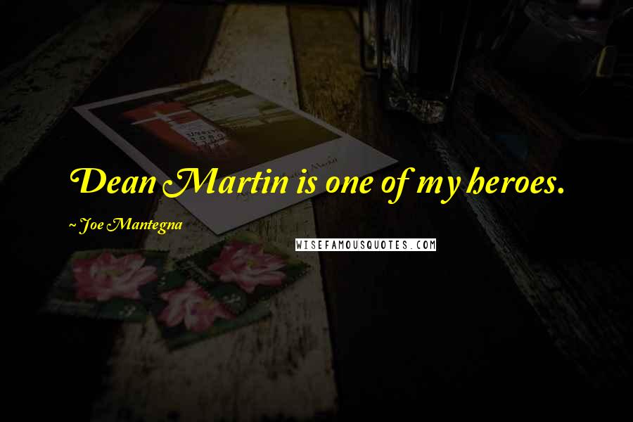 Joe Mantegna Quotes: Dean Martin is one of my heroes.