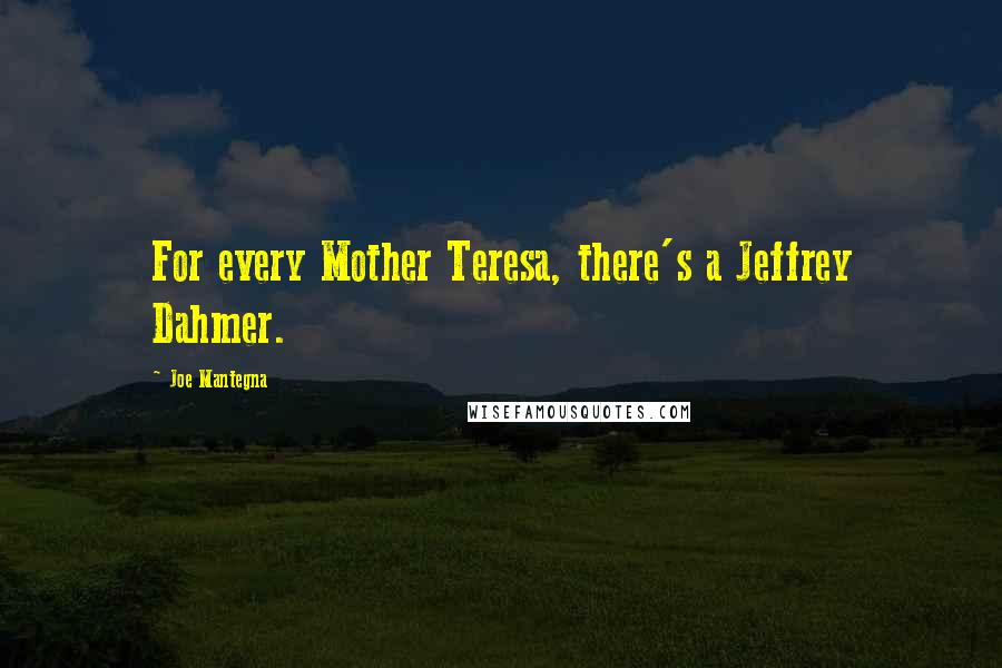 Joe Mantegna Quotes: For every Mother Teresa, there's a Jeffrey Dahmer.