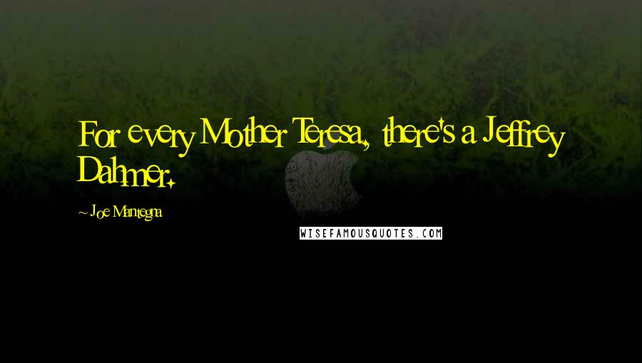 Joe Mantegna Quotes: For every Mother Teresa, there's a Jeffrey Dahmer.