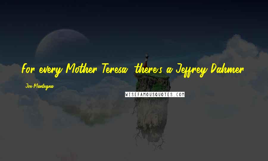 Joe Mantegna Quotes: For every Mother Teresa, there's a Jeffrey Dahmer.