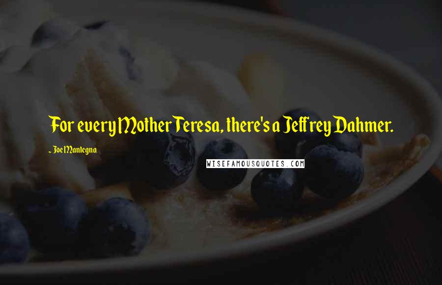 Joe Mantegna Quotes: For every Mother Teresa, there's a Jeffrey Dahmer.