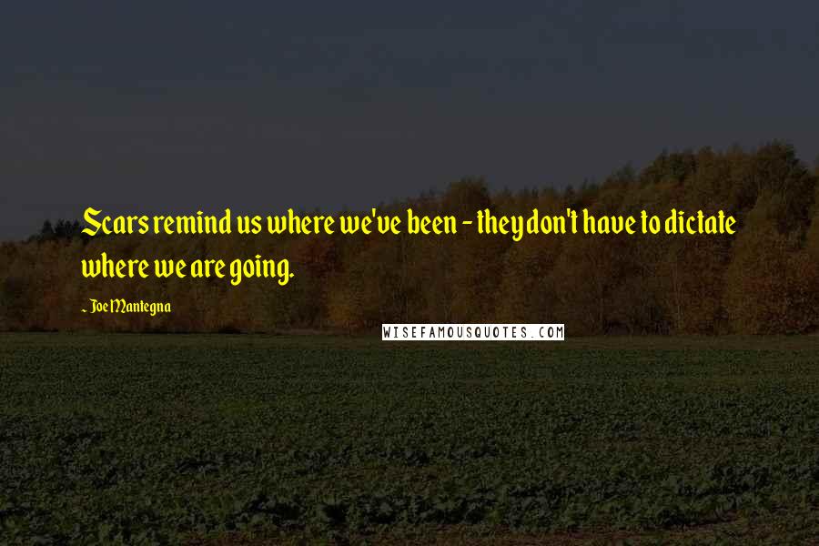 Joe Mantegna Quotes: Scars remind us where we've been - they don't have to dictate where we are going.