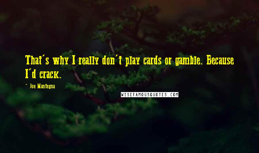 Joe Mantegna Quotes: That's why I really don't play cards or gamble. Because I'd crack.