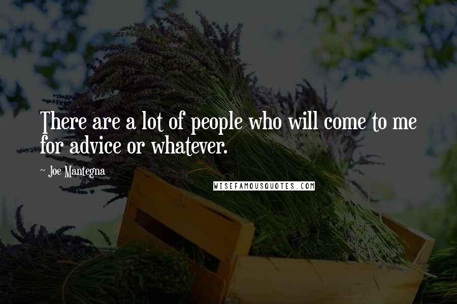 Joe Mantegna Quotes: There are a lot of people who will come to me for advice or whatever.