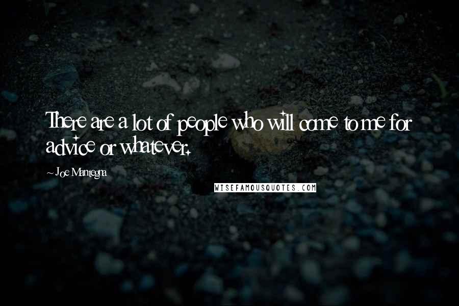 Joe Mantegna Quotes: There are a lot of people who will come to me for advice or whatever.