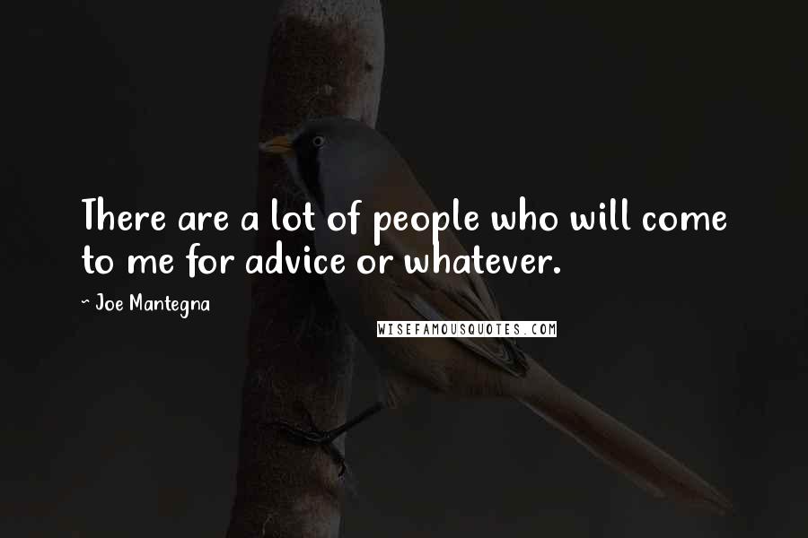 Joe Mantegna Quotes: There are a lot of people who will come to me for advice or whatever.