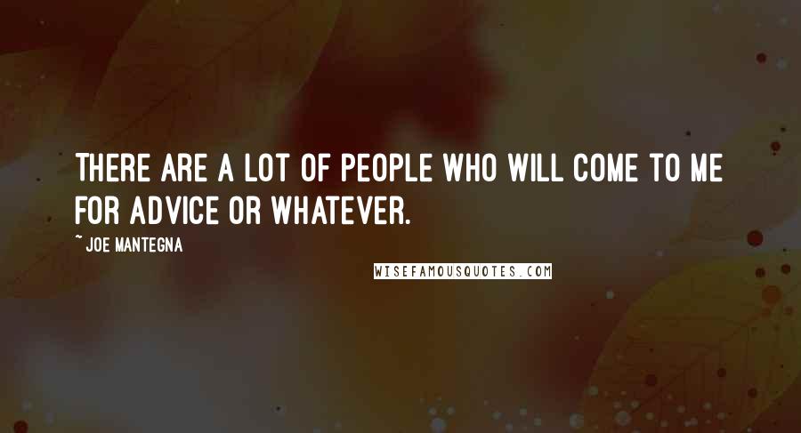 Joe Mantegna Quotes: There are a lot of people who will come to me for advice or whatever.