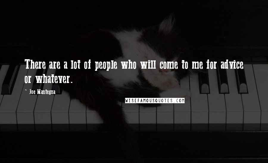 Joe Mantegna Quotes: There are a lot of people who will come to me for advice or whatever.