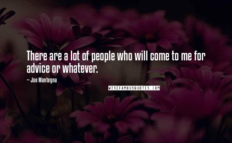 Joe Mantegna Quotes: There are a lot of people who will come to me for advice or whatever.