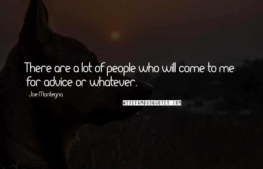 Joe Mantegna Quotes: There are a lot of people who will come to me for advice or whatever.