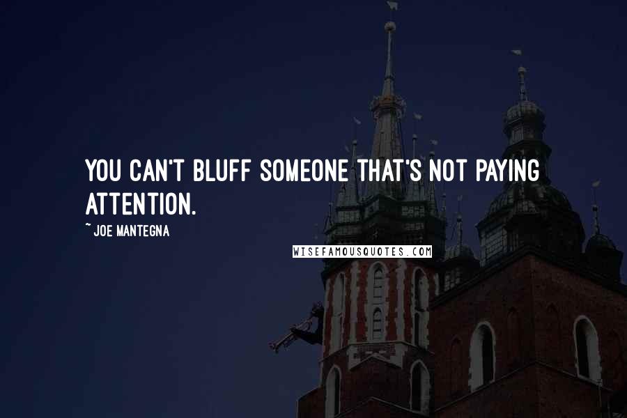 Joe Mantegna Quotes: You can't bluff someone that's not paying attention.