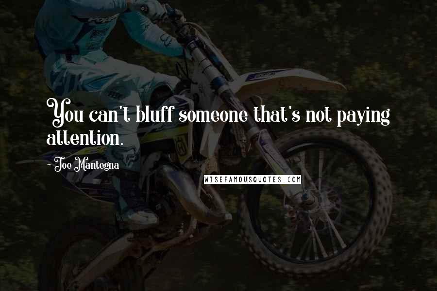 Joe Mantegna Quotes: You can't bluff someone that's not paying attention.