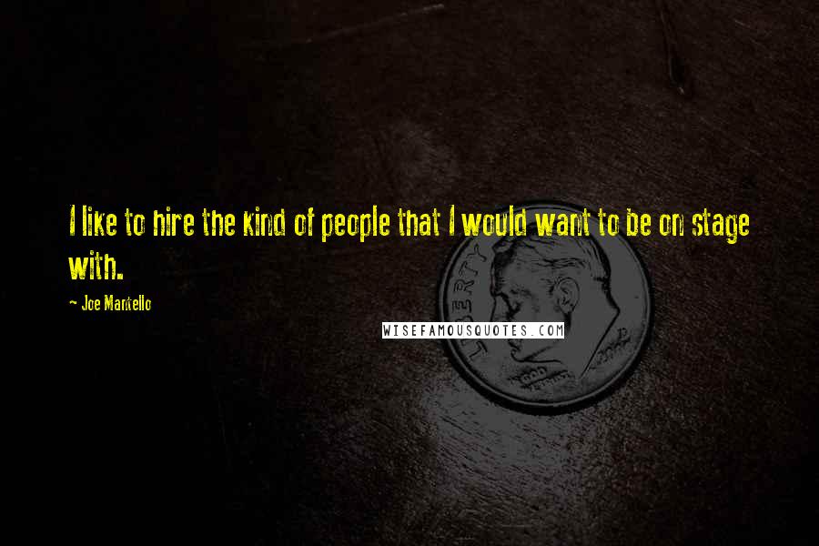 Joe Mantello Quotes: I like to hire the kind of people that I would want to be on stage with.