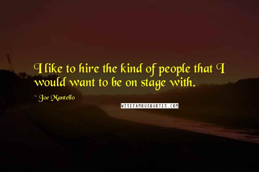 Joe Mantello Quotes: I like to hire the kind of people that I would want to be on stage with.