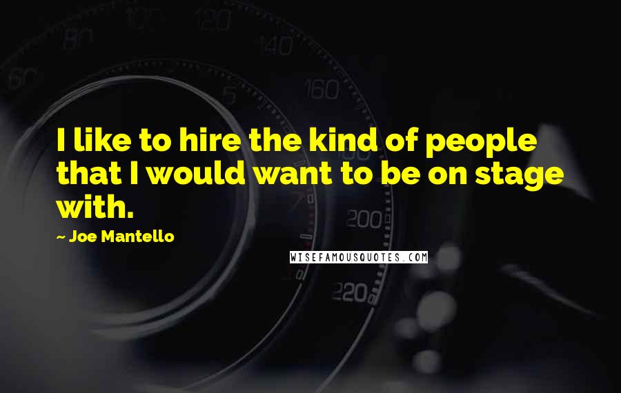 Joe Mantello Quotes: I like to hire the kind of people that I would want to be on stage with.