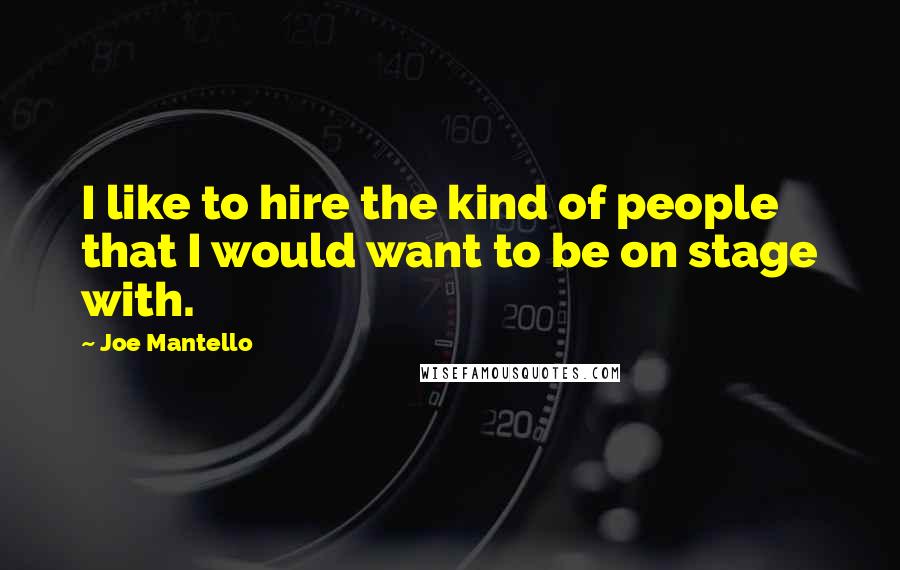 Joe Mantello Quotes: I like to hire the kind of people that I would want to be on stage with.