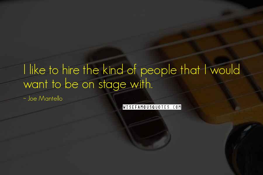 Joe Mantello Quotes: I like to hire the kind of people that I would want to be on stage with.