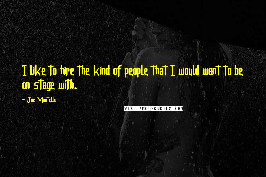 Joe Mantello Quotes: I like to hire the kind of people that I would want to be on stage with.