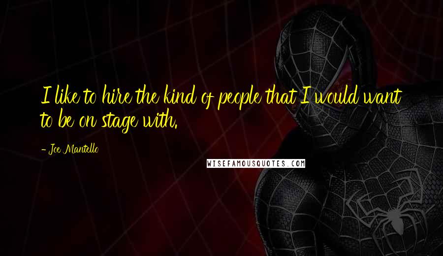 Joe Mantello Quotes: I like to hire the kind of people that I would want to be on stage with.