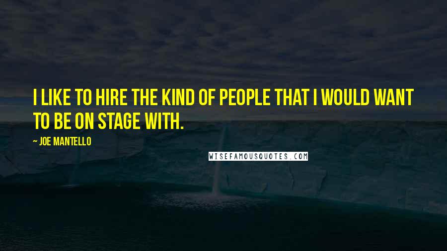 Joe Mantello Quotes: I like to hire the kind of people that I would want to be on stage with.