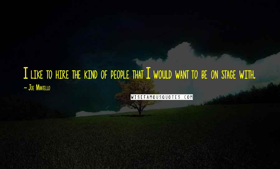 Joe Mantello Quotes: I like to hire the kind of people that I would want to be on stage with.