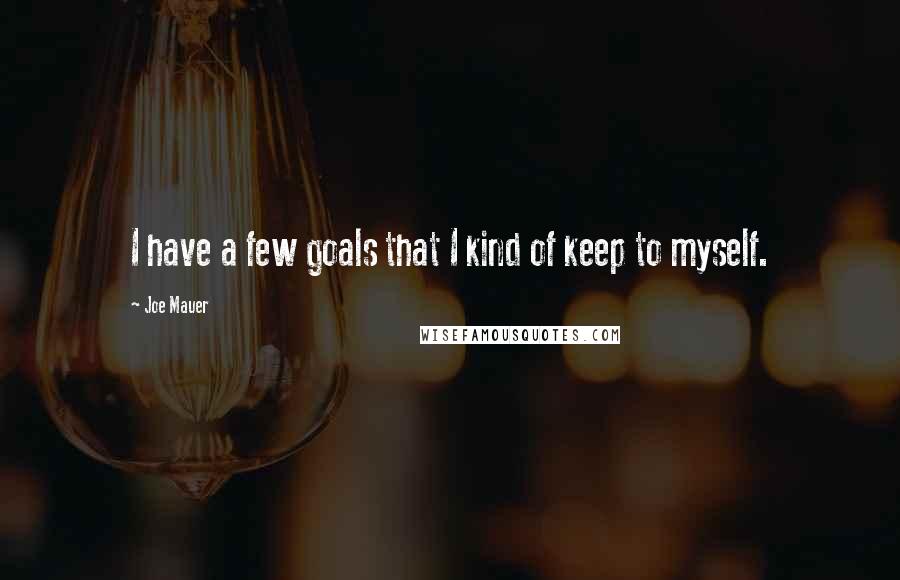 Joe Mauer Quotes: I have a few goals that I kind of keep to myself.