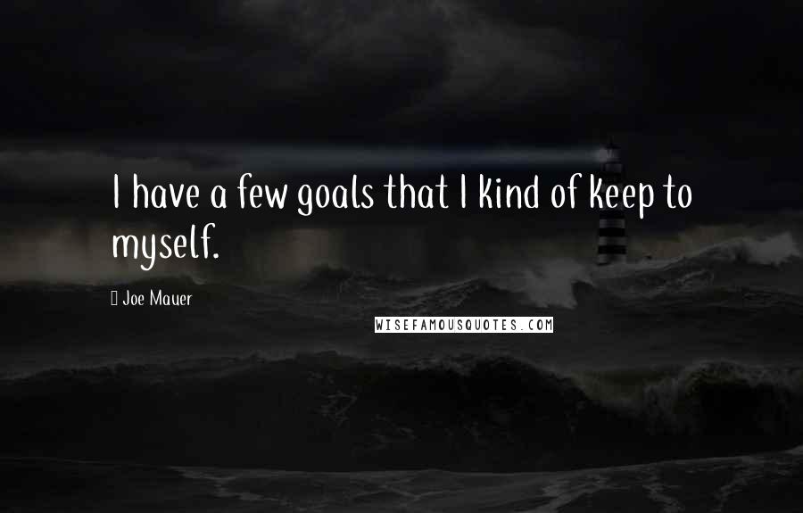 Joe Mauer Quotes: I have a few goals that I kind of keep to myself.