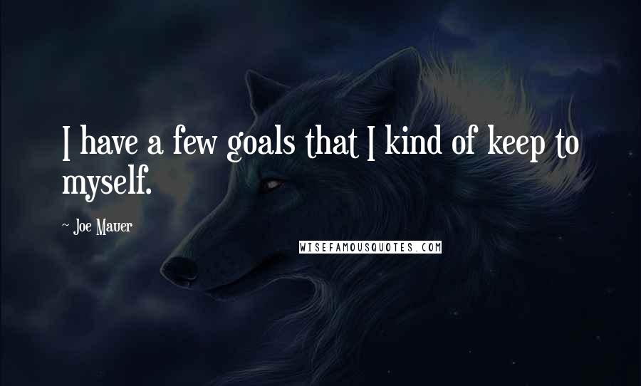 Joe Mauer Quotes: I have a few goals that I kind of keep to myself.