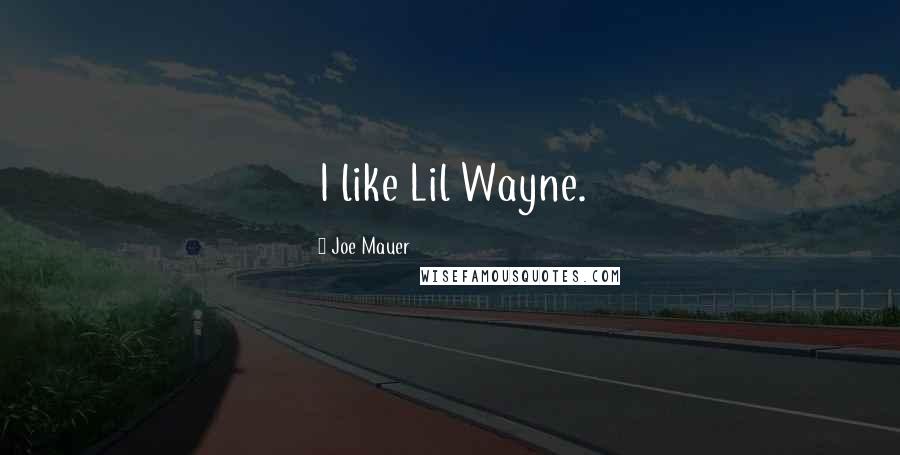 Joe Mauer Quotes: I like Lil Wayne.