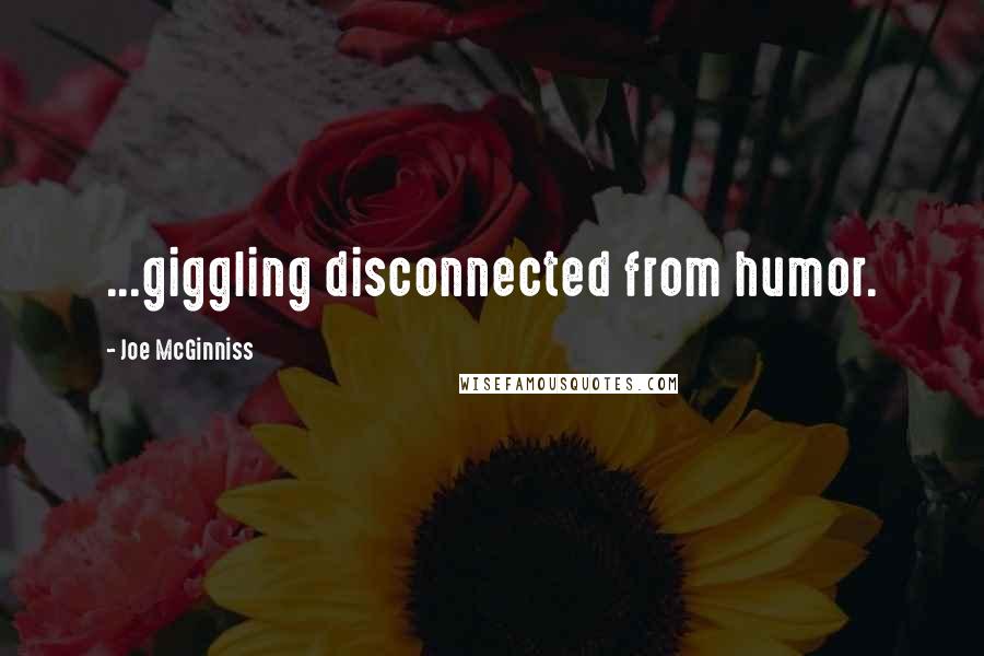 Joe McGinniss Quotes: ...giggling disconnected from humor.