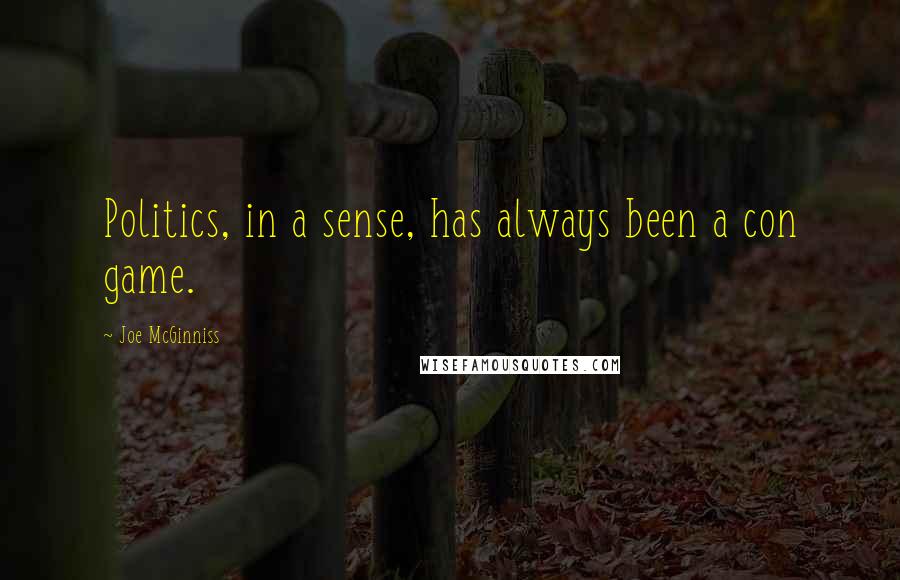 Joe McGinniss Quotes: Politics, in a sense, has always been a con game.