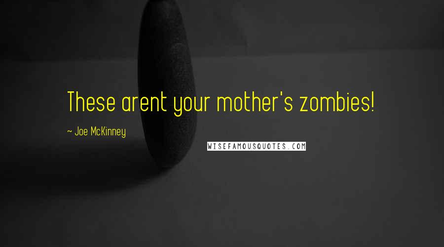 Joe McKinney Quotes: These arent your mother's zombies!