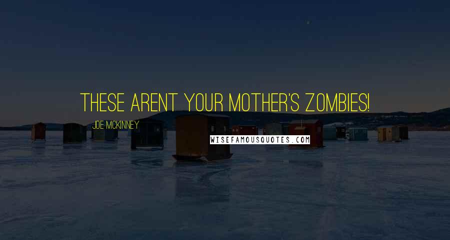 Joe McKinney Quotes: These arent your mother's zombies!