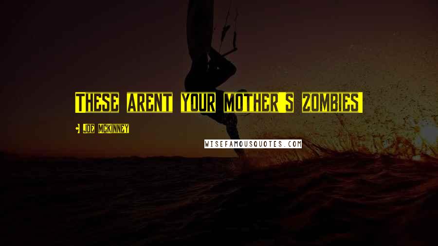 Joe McKinney Quotes: These arent your mother's zombies!